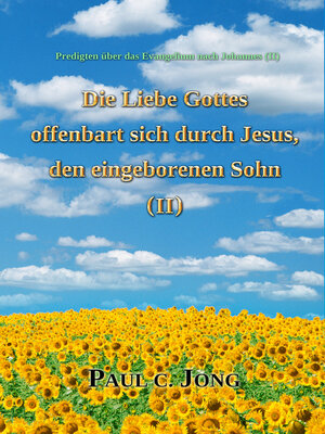 cover image of Predigten über das Evangelium nach Johannes (Ⅱ)--Die Liebe Gottes offenbart sich durch Jesus, den eingeborenen Sohn (Ⅱ)